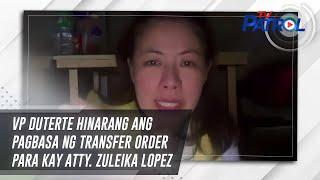 VP Duterte hinarang ang pagbasa ng transfer order para kay Atty. Zuleika Lopez | TV Patrol