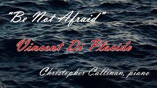 Vincent Di Placido "Be Not Afraid"