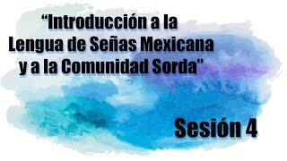 "Introducción a la Lengua de Señas Mexicana y al Comunidad Sorda" Sesión 4.