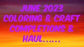 June 2023 Coloring & Craft Completed & Haul