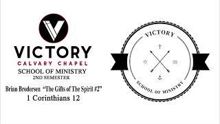 Victory Calvary Chapel School Of Ministry Semester 2 Brian Brodersen "The Gifts of The Spirit # 2