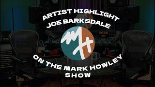 Artist Spotlight: Joe Barksdale - The Mark Howley Show