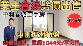 業主含淚劈價出售：中澳春城二手房，總價96萬，單價1044元/平方尺#中山房產#中山二手房#坦洲鎮二手房#坦洲鎮二手房【第78集】