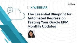 The Essential Blueprint for Automated Regression Testing Your Oracle EPM Monthly Updates