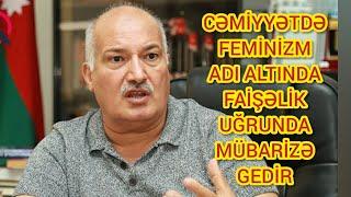 "FEMİNİZM ADI ALTINDA FAİŞƏLİK UĞRUNDA MÜBARİZƏ GEDİR!"SƏRDAR CƏLALOĞLU