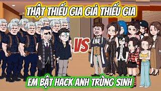 Thật Thiếu Gia Giả Thiếu Gia Em Bật Hack Anh Trùng Sinh | KK VietSub