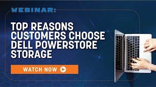 Top Reasons Customers Choose Dell PowerStore Storage | Webinar