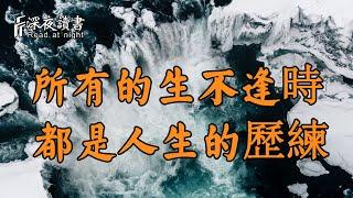 所有的生不逢時，都是人生的歷練，是上天的考驗！聰明的人不輕易放棄機會【深夜讀書】