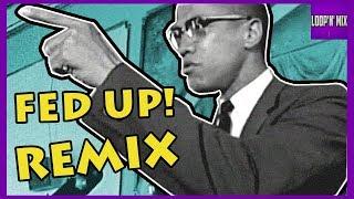 Malcolm X - FED UP REMIX -  Loop'n'Mix