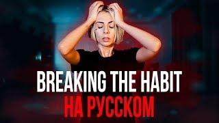 Linkin Park - Breaking The Habit  НА РУССКОМ/ RUS COVER