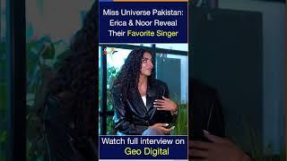 Miss Universe Pakistan: Erica & Noor Reveal Their Favorite Singer | Geo Digital