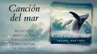 CANCIÓN DEL MAR | Música de meditación a 432Hz con canto de ballenas | Jezabel Martinez