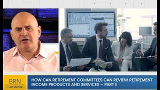 How Retirement Committees Can Review Retirement Income Products and Services - Part II