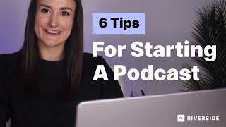 6 Podcast Tips For When You're Just Starting Out