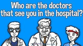 Who are the doctors that see you in the hosptial