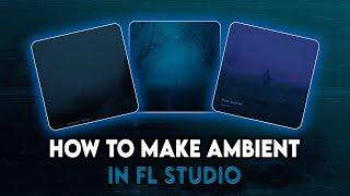 HOW TO MAKE AMBIENT MUSIC LIKE "Øneheart" and "Antent" IN FL STUDIO