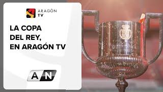 La Copa del Rey, en Aragón TV