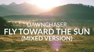 Dawnchaser - Fly Toward The Sun (Mixed Version) - Uplifting Trance/ Prog Trance/ Breaks/ Chillout