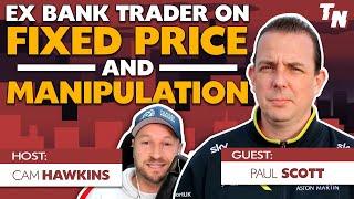 Ex-Bank Trader "Spills Beans" On Fixed Prices & Market Manipulation w/ Paul Scott