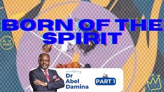 BORN OF THE SPIRIT| LIVING SUPERNATURALLY | DR ABEL DAMINA| PART 1