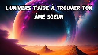 Comment l'Univers t'aide à trouver ton ÂME SŒUR