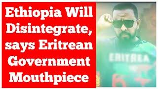 Ethiopia Will Disintegrate, Says Eritrean Government Mouthpiece