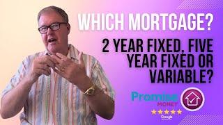 Which mortgage? 2 year fixed, five year fixed or variable?