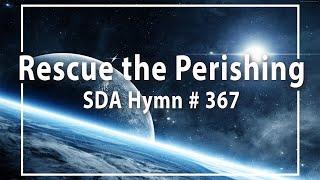 Rescue the perishing - SDA Hymn # 367