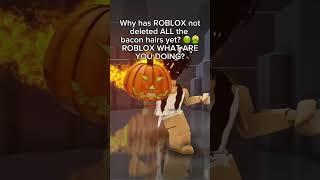 ROBLOX needs to delete ALL bacons 