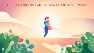 The Pattern for Family Formation: God Himself