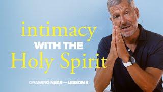 Intimacy with the Holy Spirit | Lesson 8 of Drawing Near | Study with John Bevere