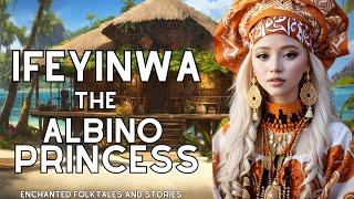 IFEYINWA THE ALBINO PRINCESS | ENCHANTED FOLKTALES AND STORIES #africanfolktales #folk #folktale