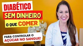 DIABÉTICO SEM DINHEIRO - O Que COMER para CONTROLAR O AÇÚCAR NO SANGUE de forma econômica