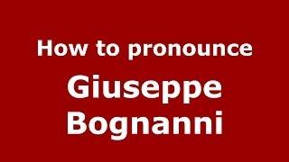 How to pronounce Giuseppe Bognanni (Italian/Italy)  - PronounceNames.com