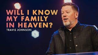 Will I know my Family in Heaven? | Pastor Travis Johnson