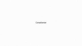 Canadianize PRONUNCIATION