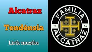 Alcatraz|| Tendensia (lirik muzika)