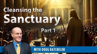 Cleansing the Sanctuary - Part 1