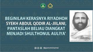 BEGINILAH KERASNYA RIYADHOH SYEKH ABDUL QODIR AL-JIILANI PANTASLAH BELIAU MENJADI SHULTHONUL AULIYA'