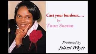 TOUN SOETAN - Cast your burdens...(produced by Jolomi Whyte)