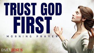 Always TRUST God First And Watch What Happens In Your Life | A Blessed Morning Prayer