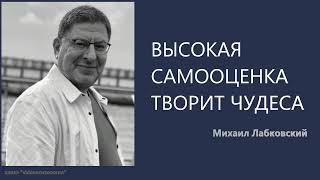 ВЫСОКАЯ САМООЦЕНКА ТВОРИТ ЧУДЕСА Михаил Лабковский