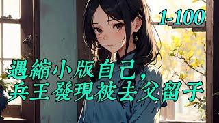 《遇缩小版自己，兵王发现被去父留子》 1- 100