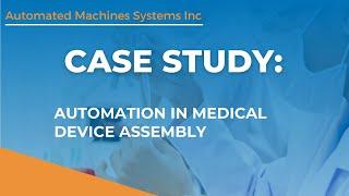 A Case for Automation in Medical Device Assembly | AMS Automated Machine Systems