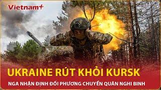 BẢN TIN 60S: Ukraine rút khỏi Kursk, Nga nhận định khả năng đối phương chuyển quân nghi binh | VN+