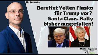 Bereitet Yellen Fiasko für Trump vor? Santa Claus-Rally bisher ausgefallen! Marktgeflüster Teil 2