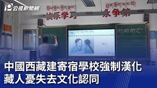 中國西藏建寄宿學校強制漢化 藏人憂失去文化認同｜20231027 公視晚間新聞