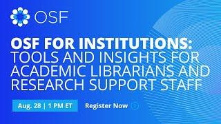 OSF for Institutions: Tools and Insights for Academic Librarians and Research Support Staff