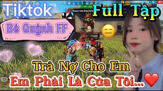 Tik Tok Free Fire | Phim ngắn: ''Trả Nợ Cho Em em phải là của tôi”FULL Tập | Bé Quỳnh FF