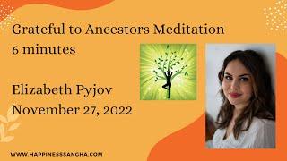 6 Minute, Grateful to Ancestors Meditation - Elizabeth Pyjov - November 2022 - Happiness Sangha